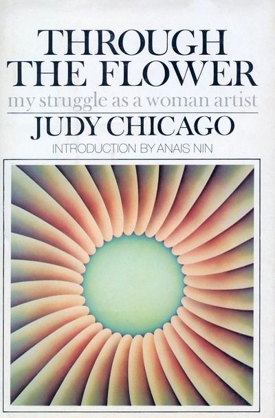 Judy Chicago, Through the Flower: My Struggle as a Woman Artist (1975). Hardcover. Published by Doubleday.