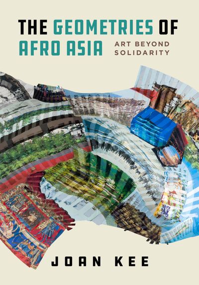 Joan Kee, The Geometries of Afro Asia: Art beyond Solidarity (2023). University of California Press.