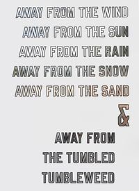 AWAY FROM THE WIND AWAY FROM THE SUN AWAY FROM THE RAIN AWAY FROM THE SNOW AWAY FROM THE SAND & AWAY FROM THE TUMBLED TUMBLEWEED by Lawrence Weiner contemporary artwork mixed media