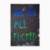 We Are All Fucked - Blue and Green by Cb Hoyo contemporary artwork Print