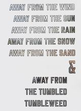 AWAY FROM THE WIND AWAY FROM THE SUN AWAY FROM THE RAIN AWAY FROM THE SNOW AWAY FROM THE SAND  AWAY FROM THE TUMBLED TUMBLEWEED by Lawrence Weiner contemporary artwork mixed media