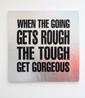 WHEN THE GOING GETS ROUGH THE TOUGH GETS GORGEOUS by John Giorno contemporary artwork Print